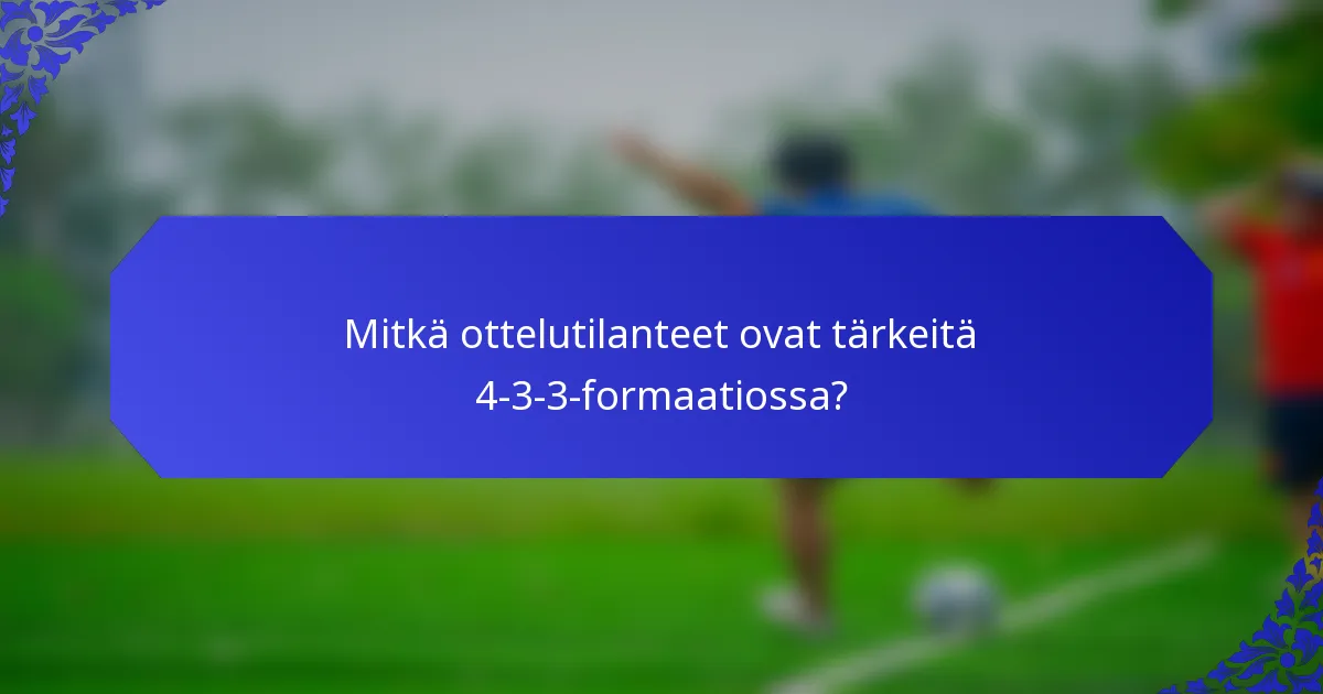 Mitkä ottelutilanteet ovat tärkeitä 4-3-3-formaatiossa?