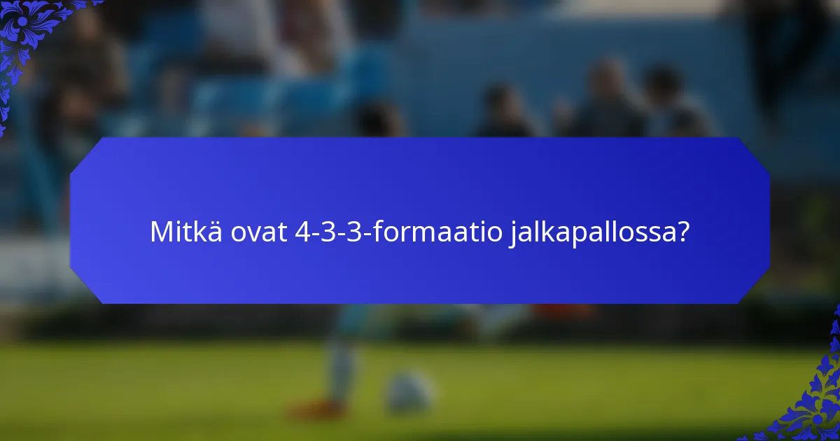 Mitkä ovat 4-3-3-formaatio jalkapallossa?