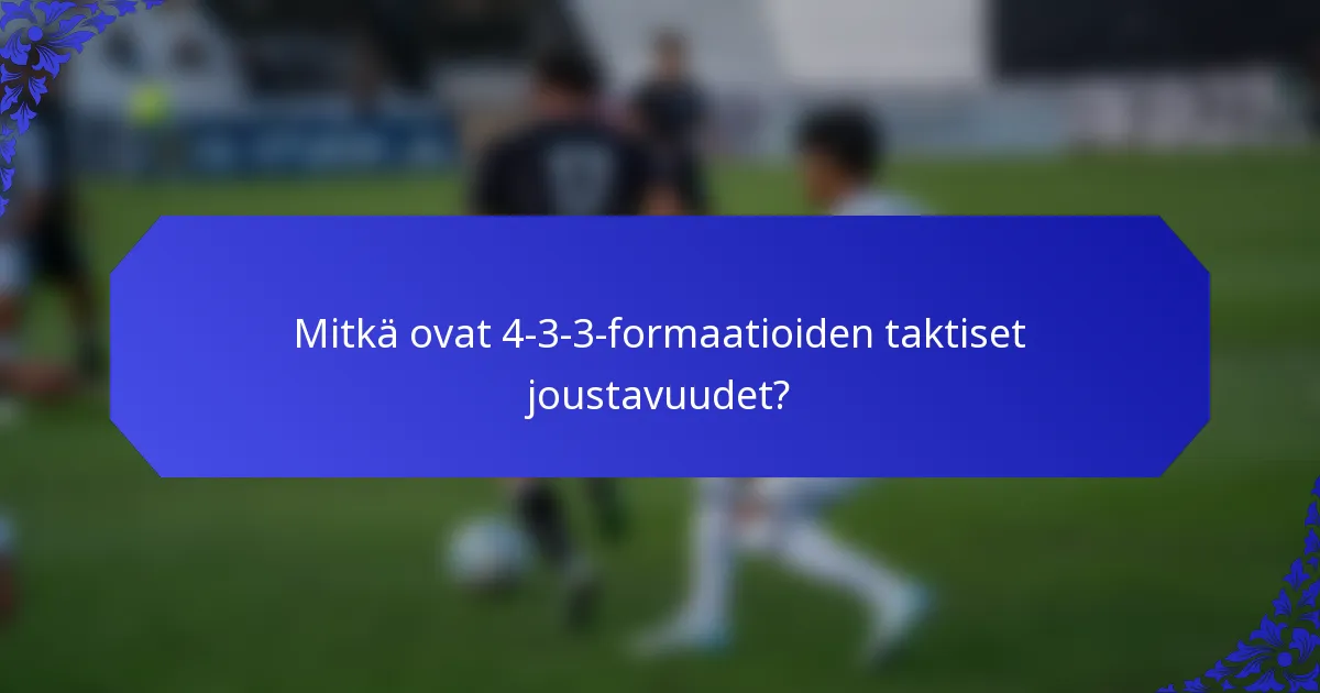 Mitkä ovat 4-3-3-formaatioiden taktiset joustavuudet?