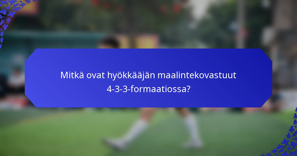 Mitkä ovat hyökkääjän maalintekovastuut 4-3-3-formaatiossa?