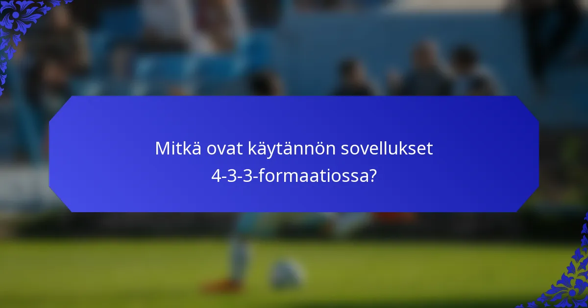 Mitkä ovat käytännön sovellukset 4-3-3-formaatiossa?