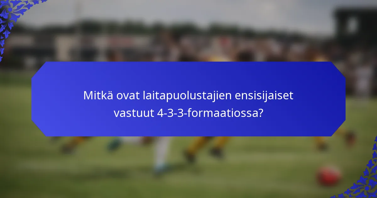 Mitkä ovat laitapuolustajien ensisijaiset vastuut 4-3-3-formaatiossa?
