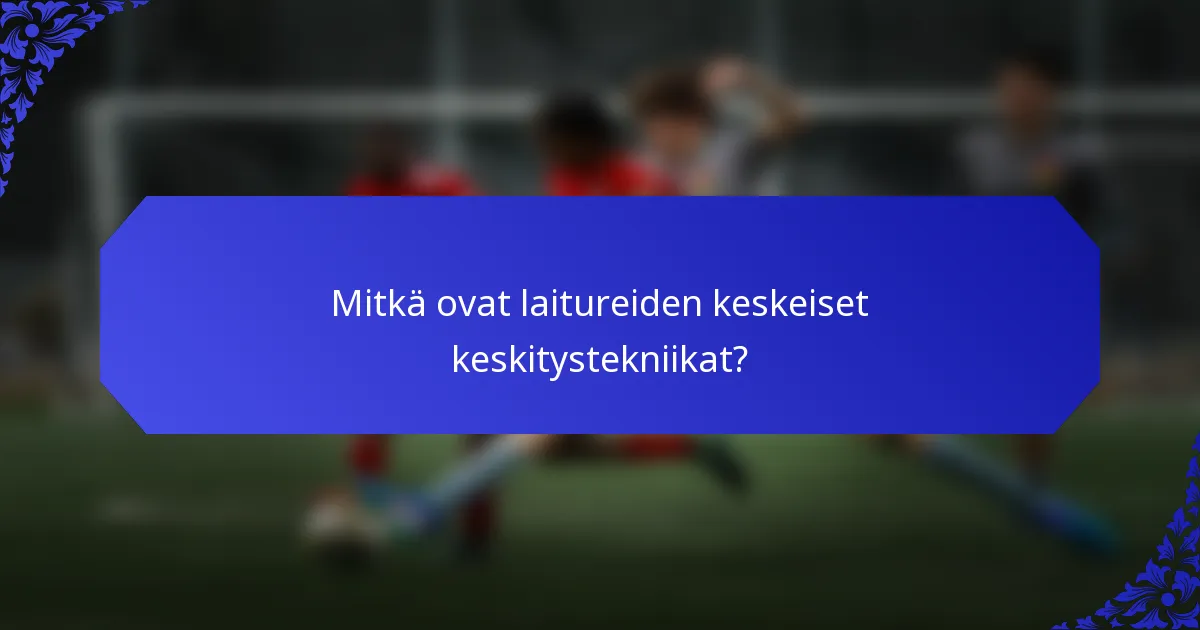 Mitkä ovat laitureiden keskeiset keskitystekniikat?