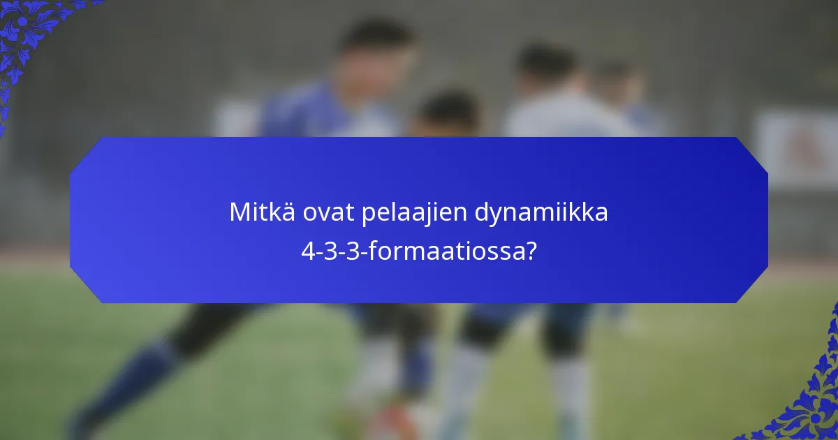 Mitkä ovat pelaajien dynamiikka 4-3-3-formaatiossa?