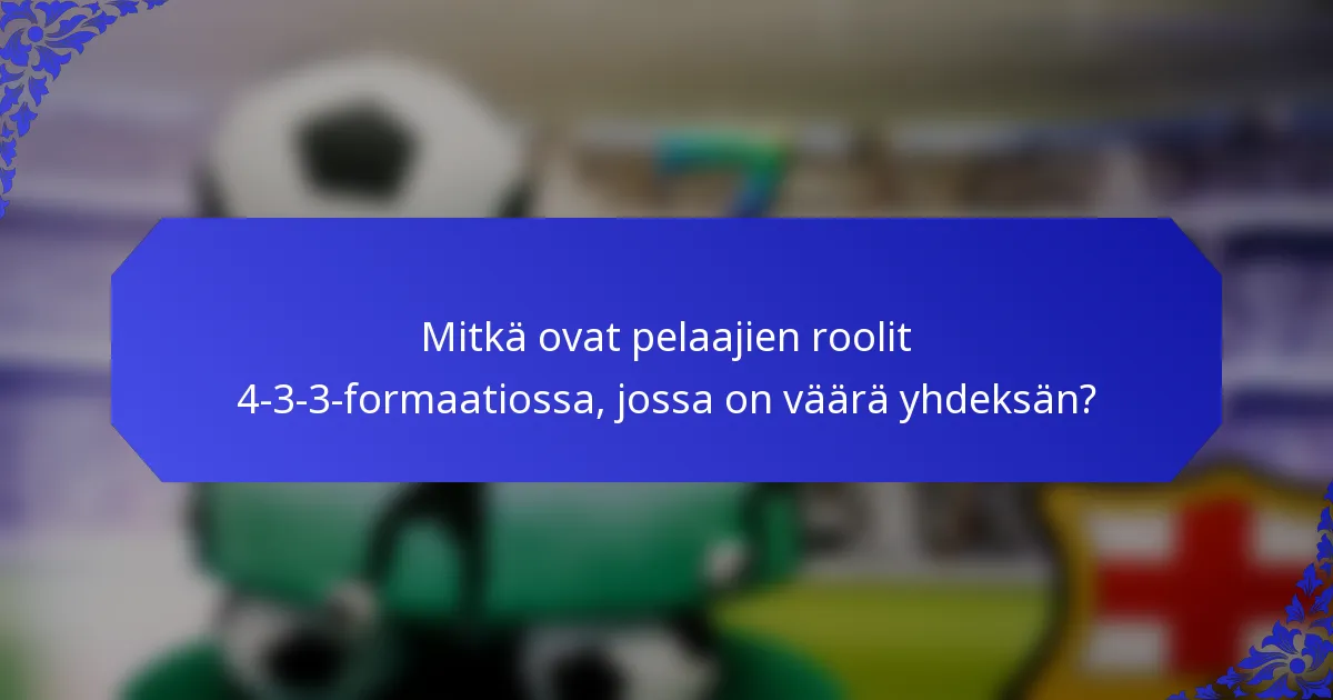 Mitkä ovat pelaajien roolit 4-3-3-formaatiossa, jossa on väärä yhdeksän?