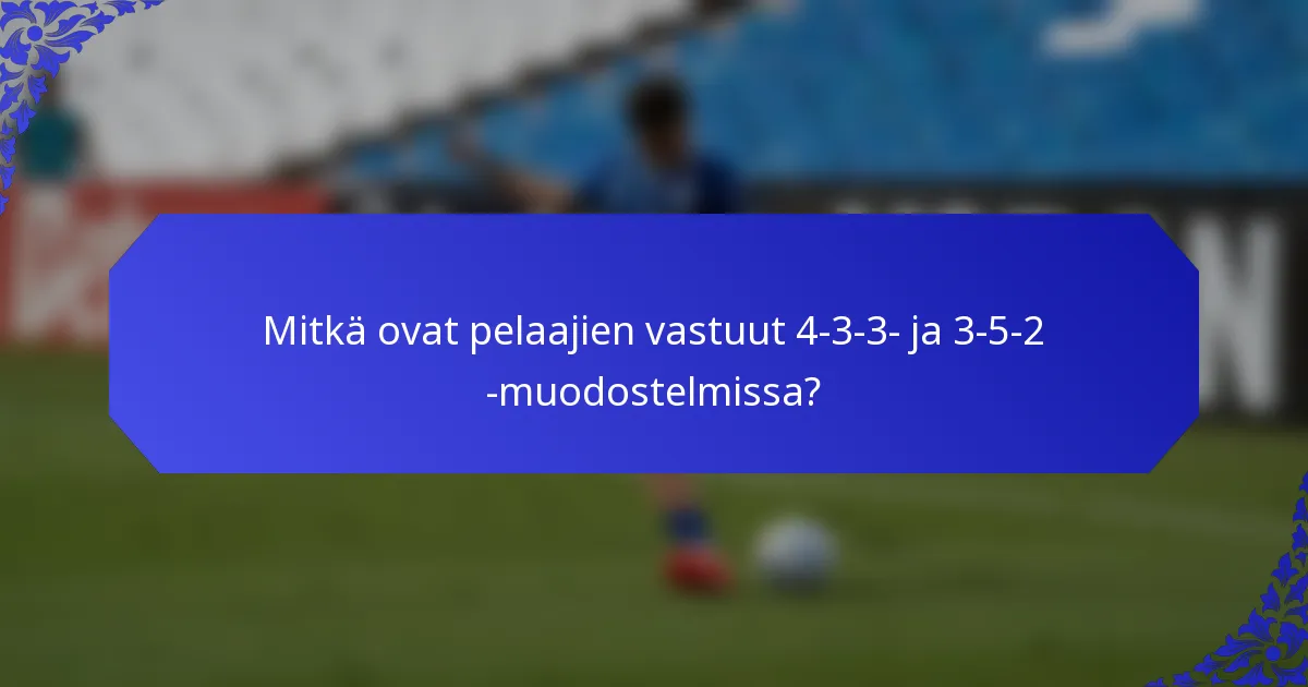 Mitkä ovat pelaajien vastuut 4-3-3- ja 3-5-2 -muodostelmissa?