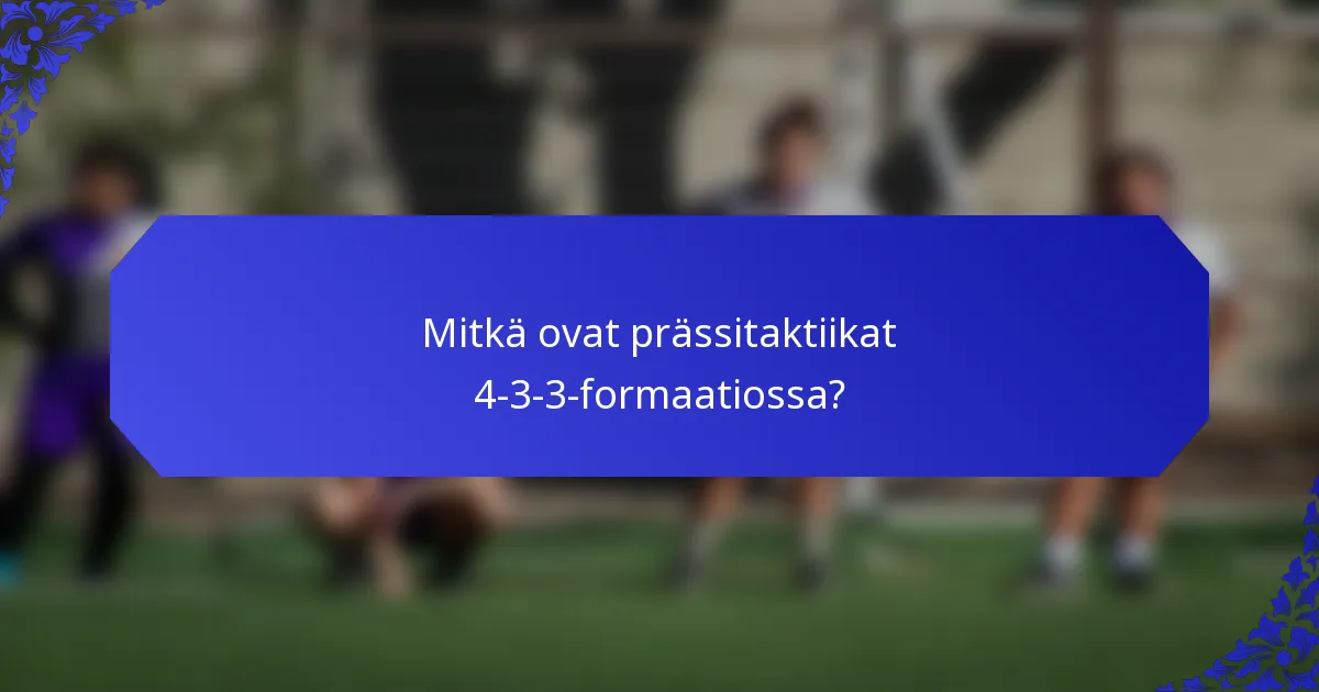 Mitkä ovat prässitaktiikat 4-3-3-formaatiossa?