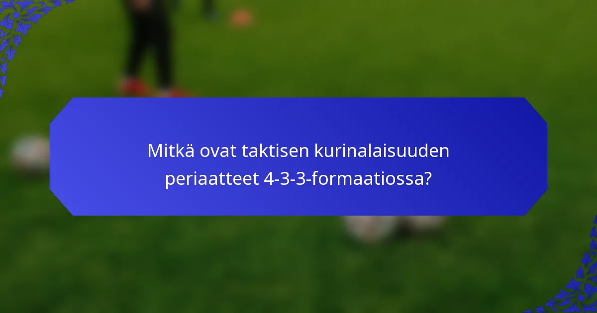 Mitkä ovat taktisen kurinalaisuuden periaatteet 4-3-3-formaatiossa?