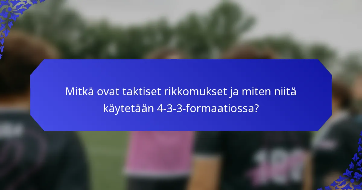 Mitkä ovat taktiset rikkomukset ja miten niitä käytetään 4-3-3-formaatiossa?