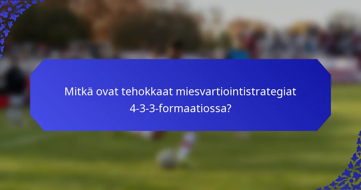 Mitkä ovat tehokkaat miesvartiointistrategiat 4-3-3-formaatiossa?