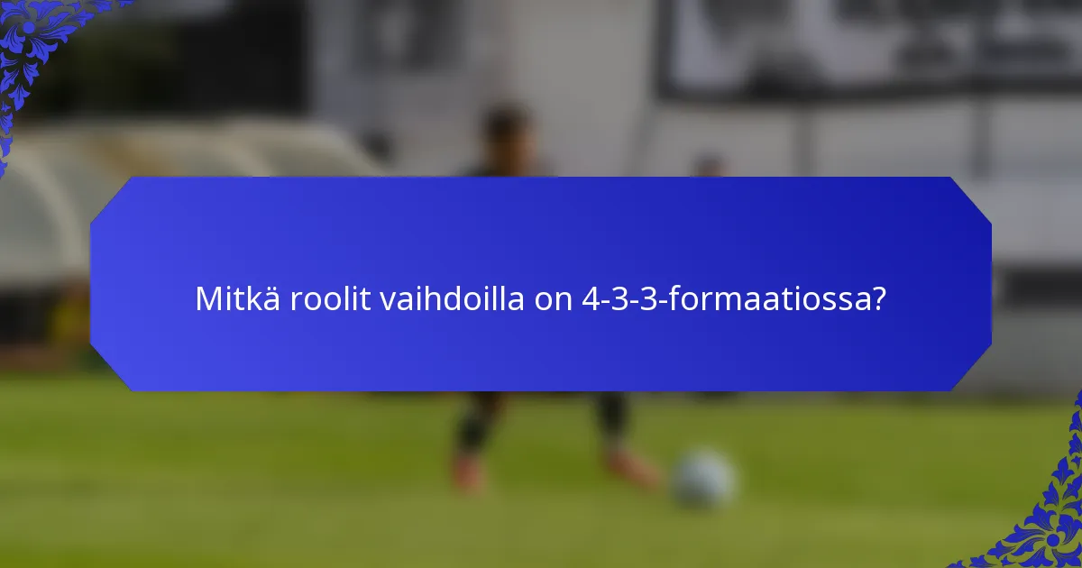 Mitkä roolit vaihdoilla on 4-3-3-formaatiossa?