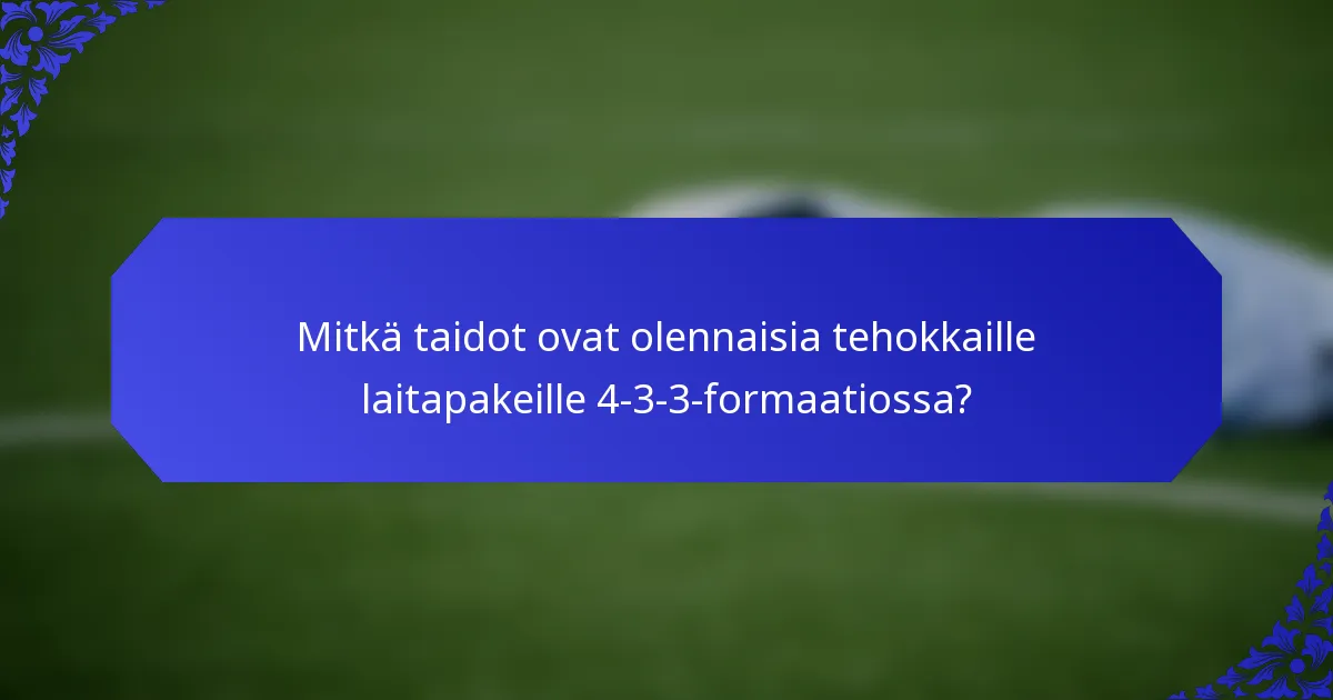 Mitkä taidot ovat olennaisia tehokkaille laitapakeille 4-3-3-formaatiossa?