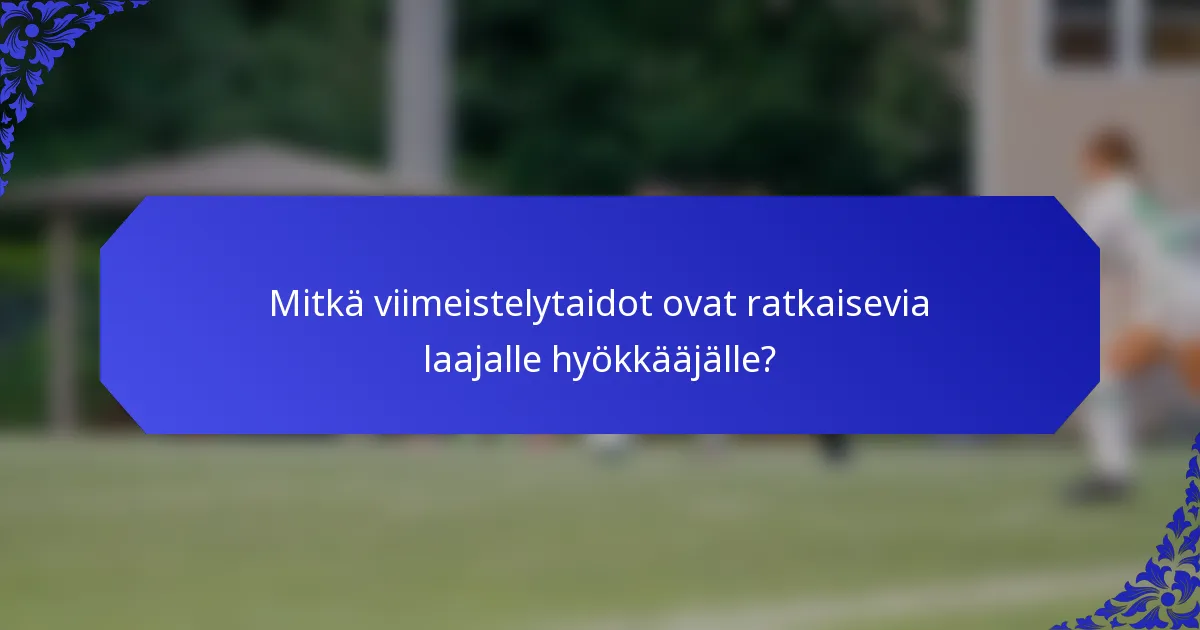 Mitkä viimeistelytaidot ovat ratkaisevia laajalle hyökkääjälle?
